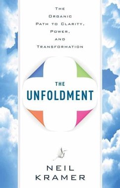 The Unfoldment: The Organic Path to Clarity, Power, and Transformation - Kramer, Neil