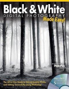 Black & White Digital Photography Made Easy: The All-In-One Guide to Taking Quality Photos and Editing Successfully Using Photoshop - Editors at Future Publishing