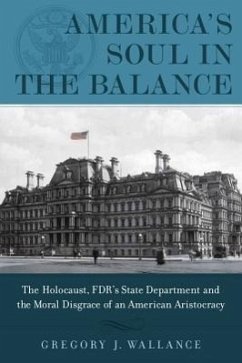 America's Soul in the Balance: The Holocaust, Fdr's State Department, and the Moral Disgrace of an American Aristocracy - Wallance, Gregory J.