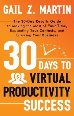30 Days to Virtual Productivity Success: The 30-Day Results Guide to Making the Most of Your Time, Expanding Your Contacts, and Growing Your Business - Martin, Gail