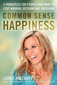 Common Sense Happiness: 5 Principles for People Who Want to Stop Whining, Bitching and Suffering - Bischoff, Loree