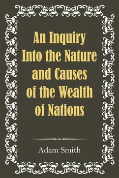 An Inquiry Into the Nature and Causes of the Wealth of Nations - Smith, Adam