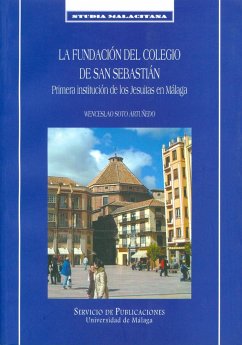 La fundación del colegio de San Sebastián : primera institución de los Jesuítas en Málaga - Soto Artuñedo, Wenceslao