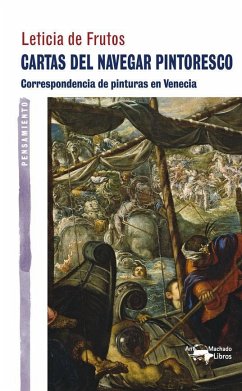 Cartas del navegar pintoresco : correspondencia de pinturas en Venecia - Frutos Sastre, Leticia M. de