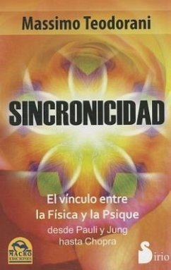 Sincronicidad: El Vinculo Entre la Fisica y la Psique Desde Pauli y Jung Hasta Chopra = Synchronicity - Teodorani, Massimo