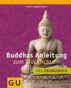 Buddhas Anleitung zum Glücklichsein - Das Übungsbuch - Mannschatz, Marie