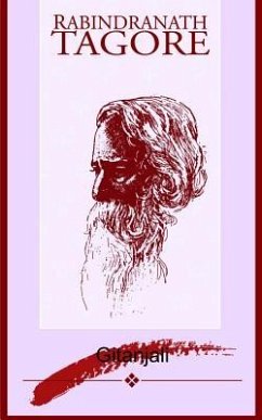Gitanjali: Song Offerings: A Collection of Prose Translations Made by the Author from the Original Bengali - Tagore, Rabindranath