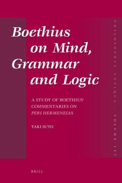 Boethius on Mind, Grammar and Logic: A Study of Boethius' Commentaries on Peri Hermeneias - Suto, Taki