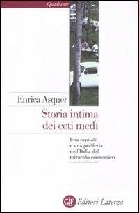 Storia intima dei ceti medi. Una capitale e una periferia nell'Italia del miracolo economico - Asquer, Enrica