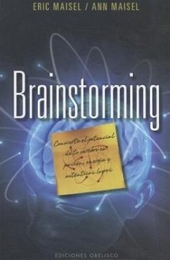 Brainstorming: Convierte el Potencial de Tu Cerebro en Pasion, Energia y Autenticos Logros = Brainstorm - Maisel, Eric