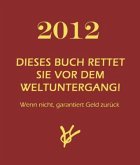 2012 - Dieses Buch rettet Sie vor dem Weltuntergang! 2012 - Dieses Buch rettet Sie vor dem Weltuntergang!