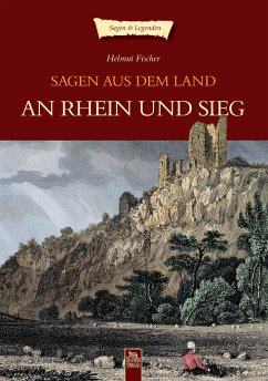 Sagen aus dem Land an Rhein und Sieg - Fischer, Helmut