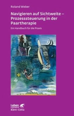 Navigieren auf Sichtweite - Prozesssteuerung in der Paartherapie (Leben lernen, Bd. 249) - Weber, Roland