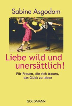 Liebe wild und unersättlich! - Asgodom, Sabine