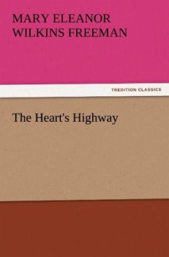 The Heart's Highway - Freeman, Mary E.Wilkins