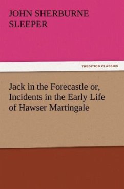 Jack in the Forecastle or, Incidents in the Early Life of Hawser Martingale - Sleeper, John Sherburne