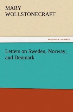 Letters on Sweden, Norway, and Denmark - Wollstonecraft, Mary