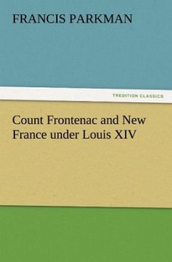 Count Frontenac and New France under Louis XIV - Parkman, Francis