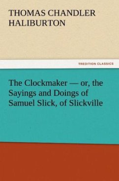 The Clockmaker ¿ or, the Sayings and Doings of Samuel Slick, of Slickville - Haliburton, Thomas Chandler