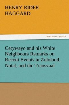 Cetywayo and his White Neighbours Remarks on Recent Events in Zululand, Natal, and the Transvaal - Haggard, Henry Rider