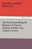 The Fool Errant Being the Memoirs of Francis-Anthony Strelley, Esq., Citizen of Lucca