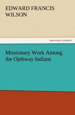 Missionary Work Among the Ojebway Indians - Wilson, Edward Francis