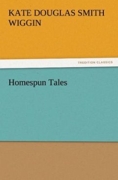 Homespun Tales - Wiggin, Kate Douglas Smith