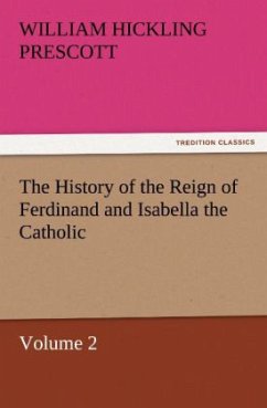 The History of the Reign of Ferdinand and Isabella the Catholic ¿ Volume 2 - Prescott, William Hickling