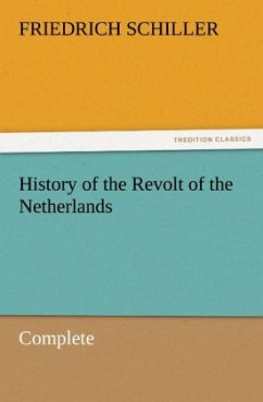 History of the Revolt of the Netherlands ¿ Complete - Schiller, Friedrich