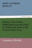 History of the United Netherlands from the Death of William the Silent to the Twelve Year's Truce ¿ Complete (1584-86)