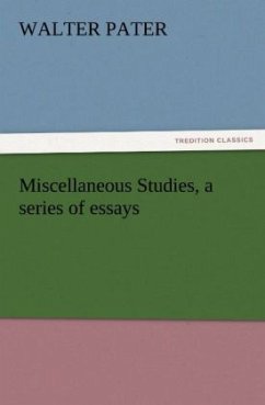 Miscellaneous Studies, a series of essays - Pater, Walter