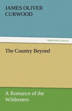 The Country Beyond A Romance of the Wilderness - Curwood, James O.