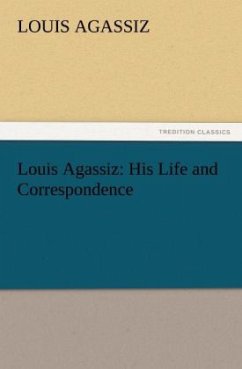 Louis Agassiz: His Life and Correspondence - Agassiz, Louis