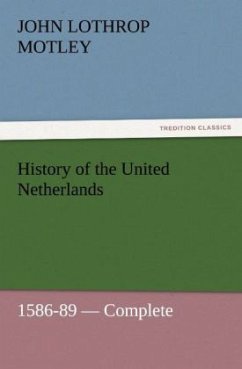 History of the United Netherlands, 1586-89 ¿ Complete - Motley, John Lothrop