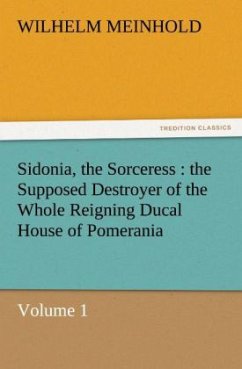 Sidonia, the Sorceress : the Supposed Destroyer of the Whole Reigning Ducal House of Pomerania ¿ Volume 1 - Meinhold, Wilhelm
