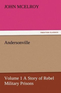 Andersonville ¿ Volume 1 A Story of Rebel Military Prisons - McElroy, John
