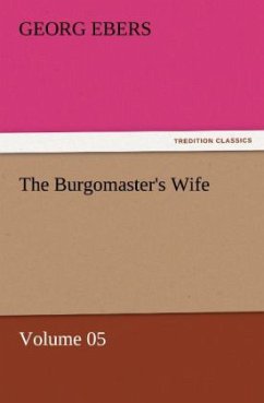 The Burgomaster's Wife ¿ Volume 05 - Ebers, Georg