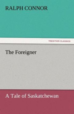 The Foreigner A Tale of Saskatchewan - Connor, Ralph