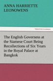 The English Governess at the Siamese Court Being Recollections of Six Years in the Royal Palace at Bangkok