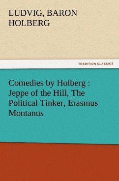 Comedies by Holberg : Jeppe of the Hill, The Political Tinker, Erasmus Montanus
