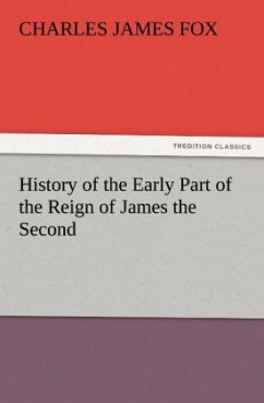 History of the Early Part of the Reign of James the Second - Fox, Charles James