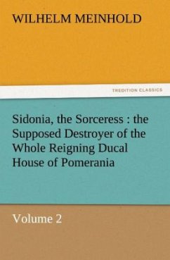Sidonia, the Sorceress : the Supposed Destroyer of the Whole Reigning Ducal House of Pomerania ¿ Volume 2 - Meinhold, Wilhelm