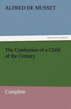 The Confession of a Child of the Century ¿ Complete - Musset, Alfred de