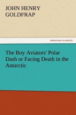 The Boy Aviators' Polar Dash or Facing Death in the Antarctic - Goldfrap, John H.