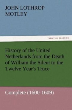 History of the United Netherlands from the Death of William the Silent to the Twelve Year's Truce ¿ Complete (1600-1609) - Motley, John Lothrop