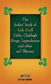 The Feckin' Book of Irish Stuff: Céilís, Claddagh Rings, Leprechauns & Other Aul' Blarney