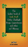 The Feckin' Book of Irish Stuff: Ceilis, Claddagh rings, Leprechauns & Other Aul' Blarney