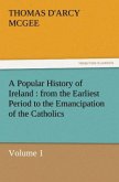 A Popular History of Ireland : from the Earliest Period to the Emancipation of the Catholics ¿ Volume 1