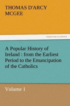 A Popular History of Ireland : from the Earliest Period to the Emancipation of the Catholics ¿ Volume 1 - McGee, Thomas D'Arcy