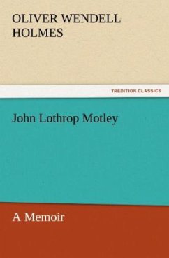 John Lothrop Motley, A Memoir ¿ Complete - Holmes, Oliver Wendell